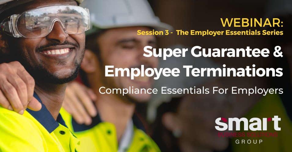 Super Guarantee and Employee Terminations: Compliance Essentials for Employers